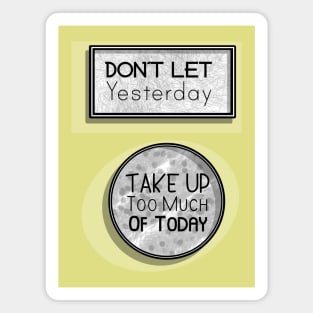 Inspirational Quotes - Don't let Yesterday take up too much of Today Magnet